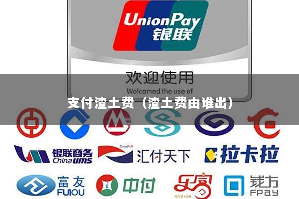 支付渣土费(渣土费由谁出)