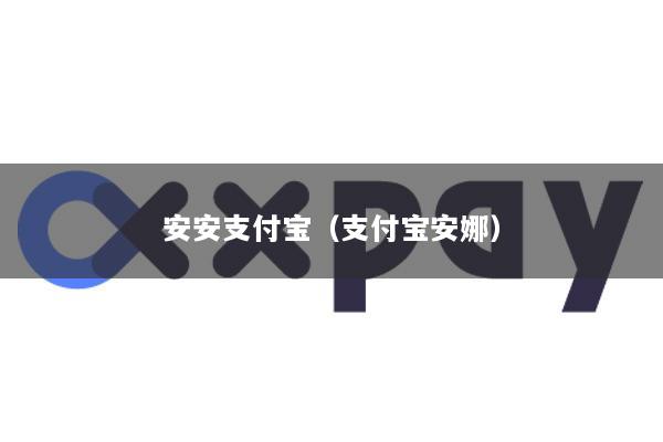 安安支付宝(支付宝安娜)