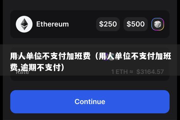 用人单位不支付加班费(用人单位不支付加班费,逾期不支付)