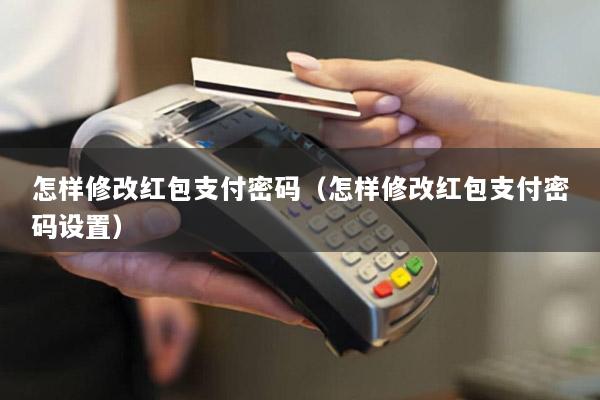怎样修改红包支付密码(怎样修改红包支付密码设置)