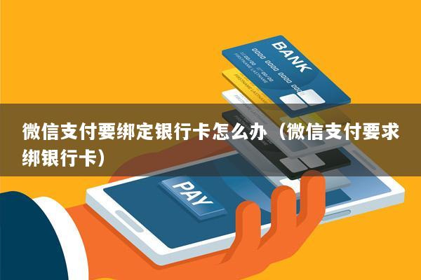 微信支付要绑定银行卡怎么办(微信支付要求绑银行卡)