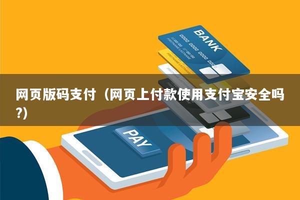 网页版码支付(网页上付款使用支付宝安全吗?)
