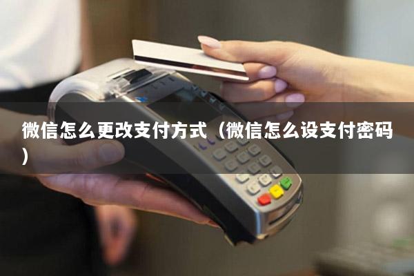微信怎么更改支付方式(微信怎么设支付密码)